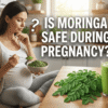Is Moringa Safe During Pregnancy?