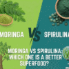 Moringa vs Spirulina: Which One Is a Better Superfood?