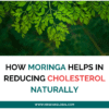 How Moringa Helps in Reducing Cholesterol Naturally